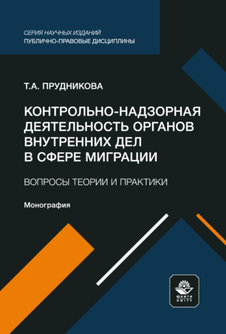 Контрольно-надзорная деятельность органов внутренних дел в сфере миграции. Вопросы теории и практики. Монография. А. С. Прудников