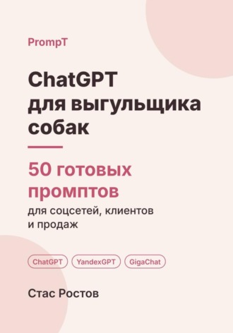 ChatGPT для выгульщика собак: 50 готовых промптов для заказов, владельцев и цен. Стас Ростов