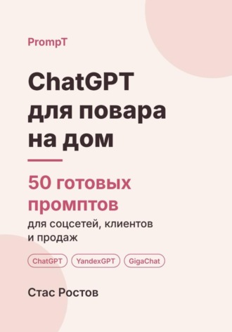 Стас Ростов. ChatGPT для повара на дом: 50 готовых промптов для меню, клиентов и цен