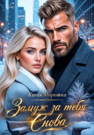 Замуж за тебя. Снова. Катя Морошка