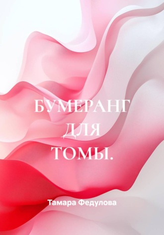 БУМЕРАНГ ДЛЯ ТОМЫ.. Тамара Федулова