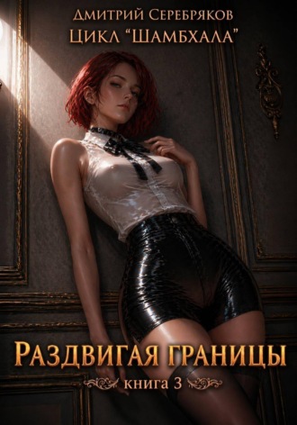 Дмитрий Серебряков. Шамбхала книга 3: Раздвигая границы