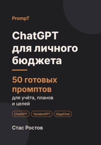 ChatGPT для личного бюджета: 50 готовых промптов для учёта, планов и целей. Стас Ростов