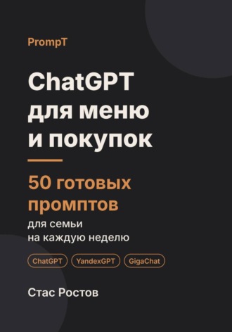 ChatGPT для меню и покупок: 50 готовых промптов для семьи на каждую неделю. Стас Ростов
