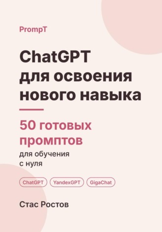 ChatGPT для освоения нового навыка: 50 готовых промптов для обучения с нуля. Стас Ростов