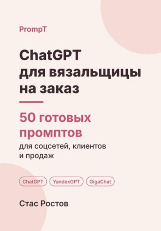 ChatGPT для вязальщицы на заказ: 50 готовых промптов для заказов, мерок и цен. Стас Ростов