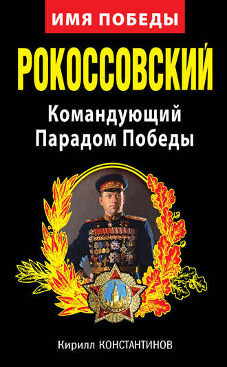 Рокоссовский. Командующий Парадом Победы. Кирилл Константинов