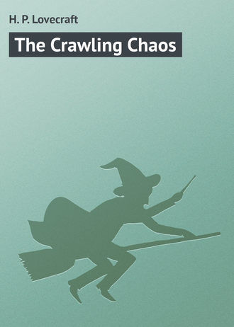 Говард Филлипс Лавкрафт. The Crawling Chaos