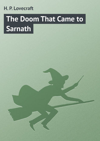 Говард Филлипс Лавкрафт. The Doom That Came to Sarnath