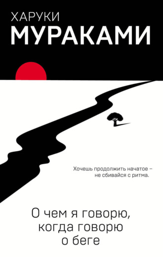 О чем я говорю, когда говорю о беге. Харуки Мураками