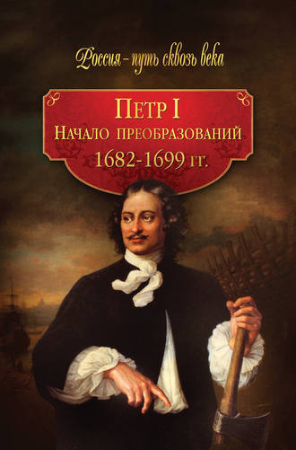 Петр I. Начало преобразований. 1682–1699 гг.. Коллектив авторов