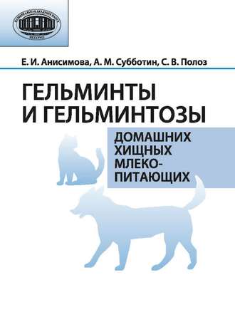 Е. И. Анисимова. Гельминты и гельминтозы домашних хищных млекопитающих