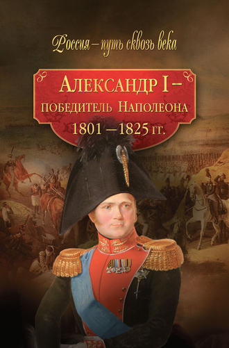 Александр I – победитель Наполеона. 1801–1825 гг.. Коллектив авторов