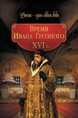 Время Ивана Грозного. XVI в.. Коллектив авторов