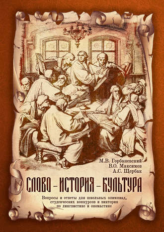 Слово – история – культура. Вопросы и ответы для школьных олимпиад, студенческих конкурсов и викторин по лингвистике и ономастике. Михаил Горбаневский