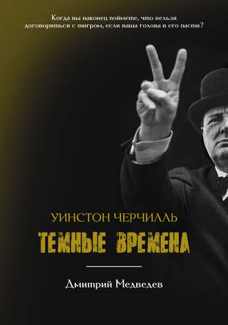Уинстон Черчилль. Темные времена. Дмитрий Медведев