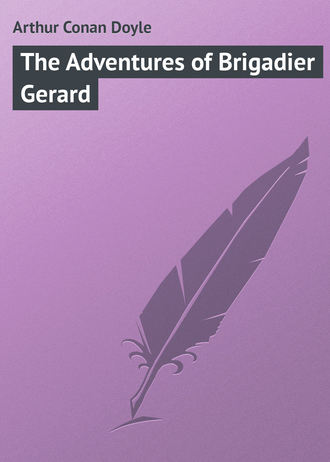 Артур Конан Дойл. The Adventures of Brigadier Gerard