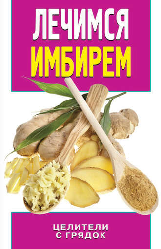 Ирина Колесова. Лечимся имбирем. Целители с грядок