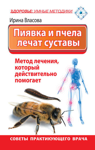 Ирина Власова. Пиявка и пчела лечат суставы. Метод лечения, который действительно помогает. Советы практикующего врача