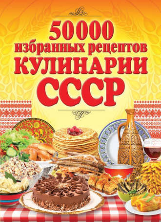 Группа авторов. 50 000 избранных рецептов кулинарии СССР