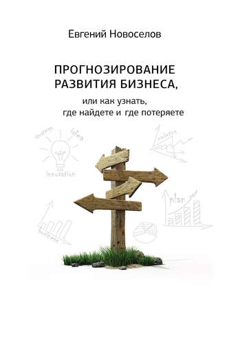 Евгений Новоселов. Прогнозирование развития бизнеса, или Как узнать, где найдете и потеряете
