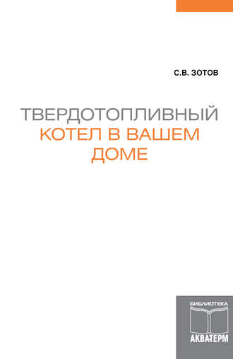 Твердотопливный котел в вашем доме. С. В. Зотов