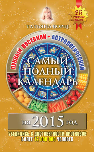 Татьяна Борщ. Самый полный календарь на 2015 год. Лунный посевной + астрологический