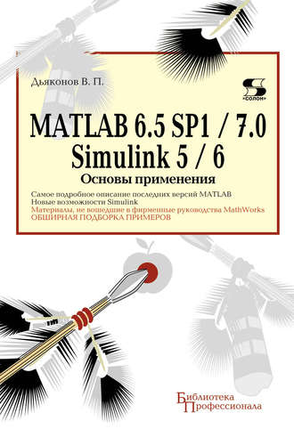 В. П. Дьяконов. MATLAB 6.5 SP1/7.0 + Simulink 5/6. Основы применения