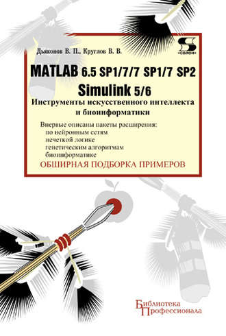 В. П. Дьяконов. Matlab 6.5 SP1/7/7 SP1/7 SP2 + Simulink 5/6. Инструменты искусственного интеллекта и биоинформатики