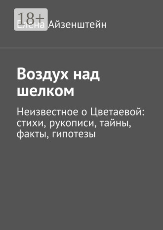 Воздух над шелком. Неизвестное о Цветаевой: стихи, рукописи, тайны, факты, гипотезы. 