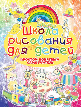 Школа рисования для детей. Простой понятный самоучитель. Анна Мурзина