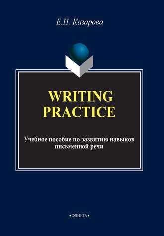 Е. И. Казарова. Writing Practice. Учебное пособие по развитию навыков письменной речи
