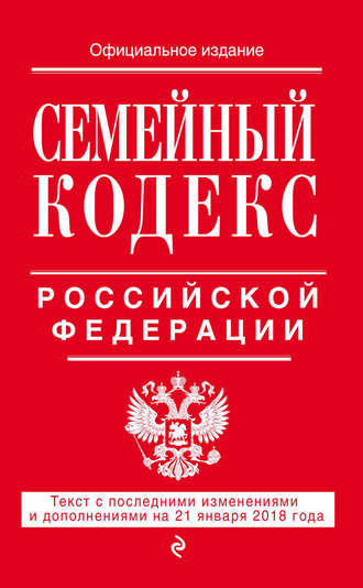 Группа авторов. Семейный кодекс Российской Федерации. Текст с последними изменениями и дополнениями на 21 января 2018 года