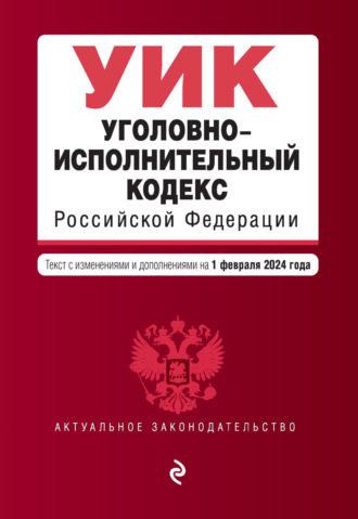 Группа авторов. Уголовно-исполнительный кодекс Российской Федерации. Текст с изменениями и дополнениями на 1 февраля 2024 года