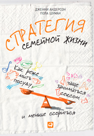 Стратегия семейной жизни. Как реже мыть посуду, чаще заниматься сексом и меньше ссориться. Дженни Андерсон