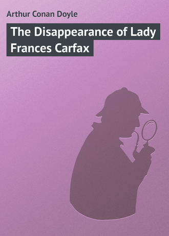 Артур Конан Дойл. The Disappearance of Lady Frances Carfax