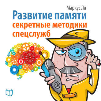 Развитие памяти. Секретные методики спецслужб. Маркус Ли
