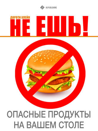 Дороти Клейн. Не ешь! Опасные продукты на Вашем столе