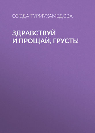 Здравствуй и прощай, грусть!. Озода Турмухамедова