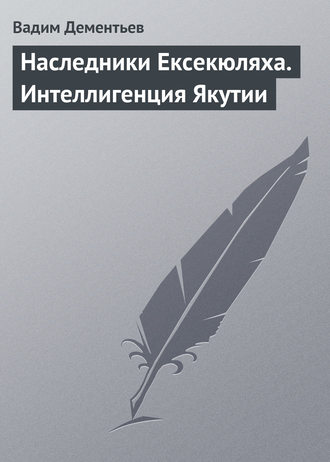 Наследники Ексекюляха. Интеллигенция Якутии. Вадим Дементьев