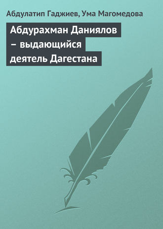 Абдурахман Даниялов – выдающийся деятель Дагестана. Абдулатип Гаджиев