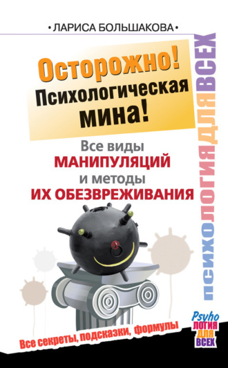 Осторожно! Психологическая мина! Все виды манипуляций и методы их обезвреживания. Лариса Большакова