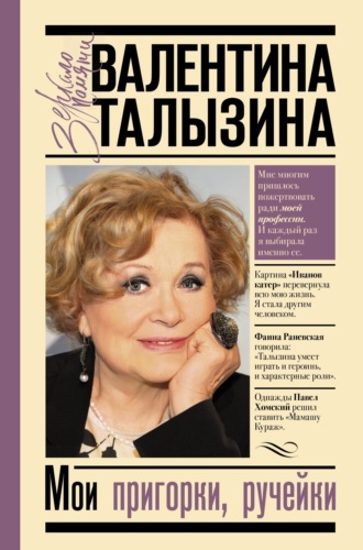 Мои пригорки, ручейки. Воспоминания актрисы. Валентина Талызина