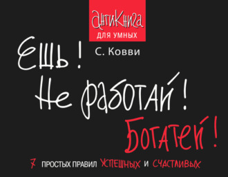 Ешь! Не работай! Богатей! 7 простых правил успешных и счастливых. Стас Ковви