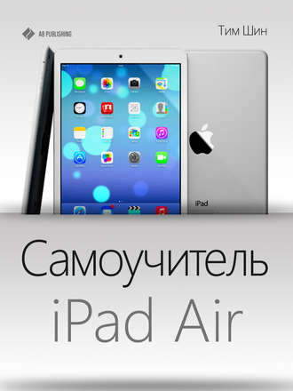 Тим Шин. Самоучитель iPad Air