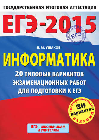 Д. М. Ушаков. ЕГЭ 2015. Информатика. 20 типовых вариантов экзаменационных работ для подготовки к ЕГЭ