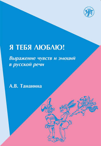 А. В. Тананина. Я тебя люблю! Выражение чувств и эмоций в русской речи