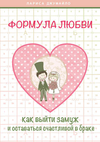 Формула любви. Как удачно выйти замуж и оставаться счастливой в браке. Лариса Джумайло