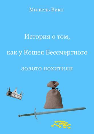 История о том, как у Кощея Бессмертного золото похитили. Мишель Вико