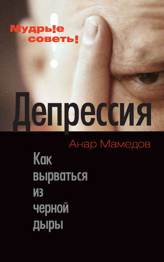 Депрессия. Как вырваться из черной дыры. Анар Мамедов
